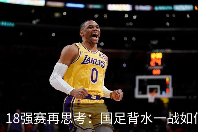 18强赛再思考：国足背水一战如何调整用人？